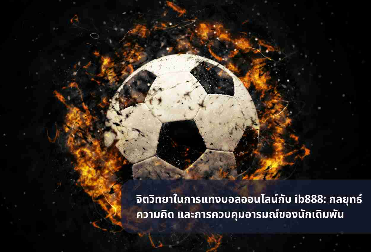 จิตวิทยาในการแทงบอลออนไลน์กับ ib888: กลยุทธ์ ความคิด และการควบคุมอารมณ์ของนักเดิมพัน